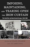 Imposing, maintaining, and tearing open the Iron Curtain : the Cold War and East-Central Europe, 1945-1989