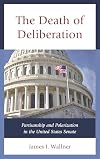 The Death of Deliberation: Partisanship and Polarization in the United States Senate