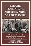 Leisure, Plantations, and the Making of a New South: The Sporting Plantations of the South Carolina Lowcountry and Red Hills Region, 1900-1940 (New Studies in Southern History)