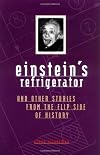 Einstein's Refrigerator: And Other Stories from the Flip Side of History