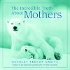The Incredible Truth about Mothers