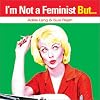I'm Not a Feminist But...