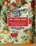 The Apron Book Making Wearing And Sharing A Bit Of Cloth And Comfort