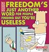 Freedom's Just Another Word for People Finding Out You're Useless