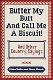 Butter My Butt And Call Me A Biscuit And Other Country Sayings Saysos Hoots And Hollers