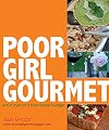 Poor Girl Gourmet: Eat in Style on a Bare Bones Budget