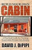 Build Your Own Cabin A Practical Guide For Turning Your Cabin Dreams Into Reality