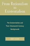 From Rationalism to Existentialism: The Existentialists and Their Nineteenth-century Backgrounds