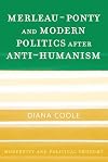 Merleau-Ponty and Modern Politics After Anti-Humanism (Modernity and Political Thought)