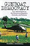 Gunboat Democracy: U.S. Interventions in the Dominican Republic, Grenada, and Panama