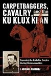 Carpetbaggers, Cavalry, and the Ku Klux Klan: Exposing the Invisible Empire During Reconstruction
