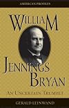 William Jennings Bryan: An Uncertain Trumpet