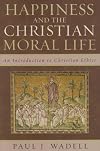 Happiness and the Christian Moral Life: An Introduction to Christian Ethics