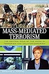 Mass-Mediated Terrorism: The Central Role of the Media in Terrorism and Counterterrorism