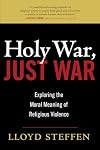 Holy War, Just War: Exploring the Moral Meaning of Religious Violence