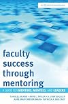 Faculty Success through Mentoring: A Guide for Mentors, Mentees, and Leaders (The ACE Series on Higher Education)