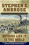 Nothing Like It In the World: The Men Who Built the Transcontinental Railroad 1863-1869