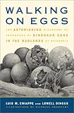 Walking On Eggs The Astonishing Discovery Of Thousands Of Dinosaur Eggs In The Badlands Of Patagonia