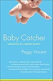Baby Catcher Chronicles Of A Modern Midwife