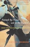Around the House and in the Garden: A Memoir of Heartbreak, Healing, and Home Improvement