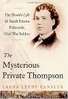 The Mysterious Private Thompson: The Double Life of Sarah Emma Edmonds, Civil War Soldier