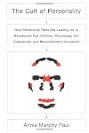 The Cult of Personality Testing: How Personality Tests Are Leading Us to Miseducate Our Children, Mismanage Our Companies, and Misunderstand Ourselves