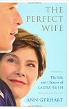 The Perfect Wife: The Life and Choices of Laura Bush