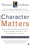 Character Matters: How to Help Our Children Develop Good Judgment, Integrity, and Other Essential Virtues