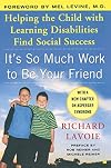 It's So Much Work to Be Your Friend: Helping the Child with Learning Disabilities Find Social Success