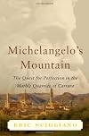 Michelangelo's Mountain: The Quest For Perfection in the Marble Quarries of Carrara