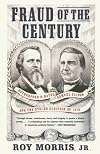 Fraud of the Century: Rutherford B. Hayes, Samuel Tilden, and the Stolen Election of 1876