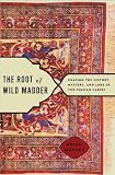 The Root Of Wild Madder Chasing The History Mystery And Lore Of The Persian Carpet