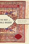 The Root of Wild Madder: Chasing the History, Mystery, and Lore of the Persian Carpet