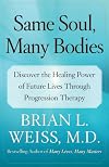Same Soul, Many Bodies: Discover the Healing Power of Future Lives through Progression Therapy