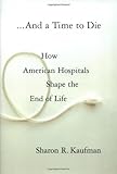 And A Time To Die How American Hospitals Shape The End Of Life