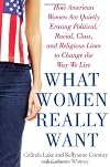 What Women Really Want: How American Women Are Quietly Erasing Political, Racial, Class, and Religious Lines to Change the Way We Live