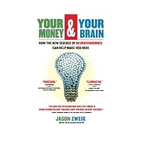 Your Money and Your Brain: How the New Science of Neuroeconomics Can Help Make You Rich