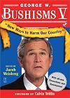 George W. Bushisms V: New Ways to Harm Our Country