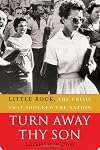 Turn Away Thy Son: Little Rock, the Crisis That Shocked the Nation