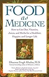 Food As Medicine How To Use Diet Vitamins Juices And Herbs For A Healthier Happier And Longer Life