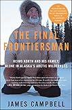 The Final Frontiersman Heimo Korth And His Family Alone In Alaskas Arctic Wilderness