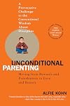 Unconditional Parenting: Moving from Rewards and Punishments to Love and Reason