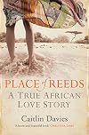 Place of Reeds: A True African Love Story