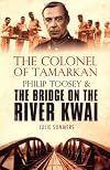 The Colonel of Tamarkan: Philip Toosey and the Bridge on the River Kwai