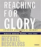 Reaching For Glory Lyndon Johnsons White House Tapes 19641965