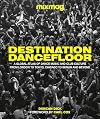 Destination Dancefloor: A Global Atlas of Dance Music and Club Culture From London to Tokyo, Chicago to