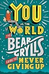 You Vs The World: The Bear Grylls Guide to Never Giving Up