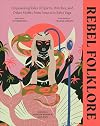 Rebel Folklore: Empowering Tales of Spirits, Witches, and Other Misfits from Anansi to Baba Yaga