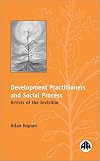 Development Practitioners and Social Process: Artists of the Invisible