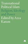 Transnational Political Islam: Religion, Ideology and Power (Critical Studies on Islam)